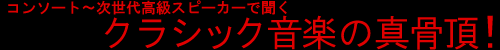 コンソート～次世代高級スピーカーで聞くクラシック音楽の真骨頂！